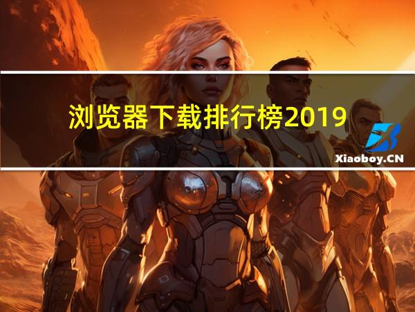 浏览器下载排行榜2019的相关图片