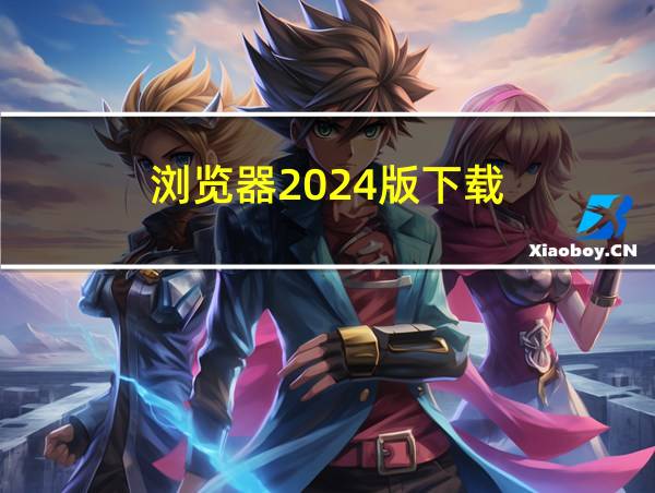 浏览器2024版下载的相关图片