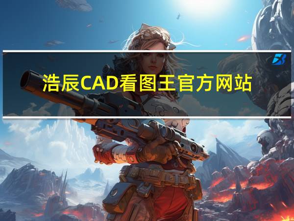 浩辰CAD看图王官方网站的相关图片