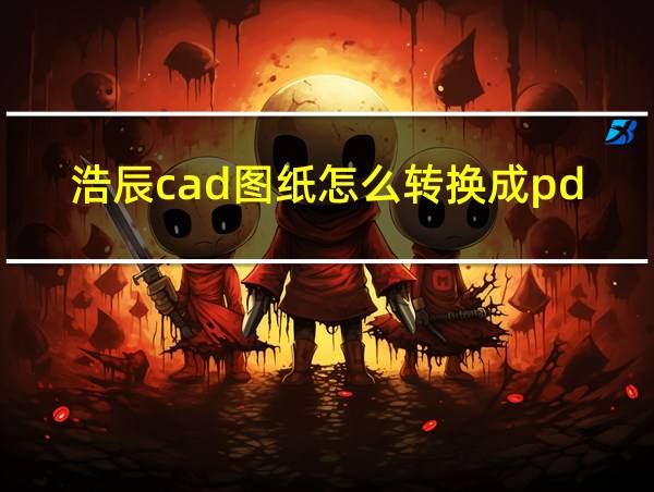 浩辰cad图纸怎么转换成pdf的相关图片