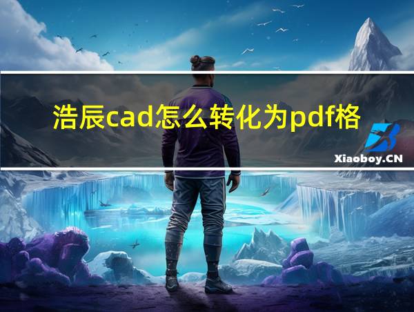 浩辰cad怎么转化为pdf格式的相关图片