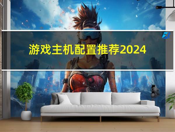 游戏主机配置推荐2024的相关图片