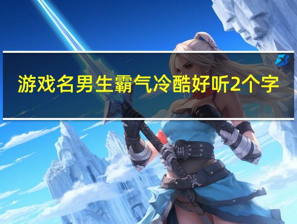 游戏名男生霸气冷酷好听2个字的相关图片