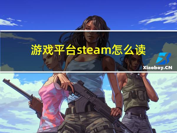 游戏平台steam怎么读的相关图片