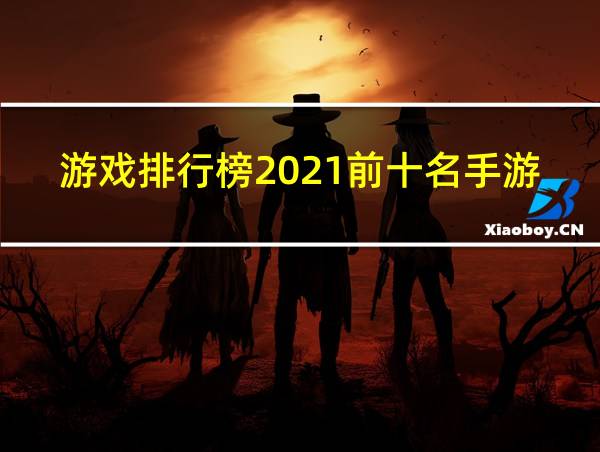 游戏排行榜2021前十名手游网游的相关图片