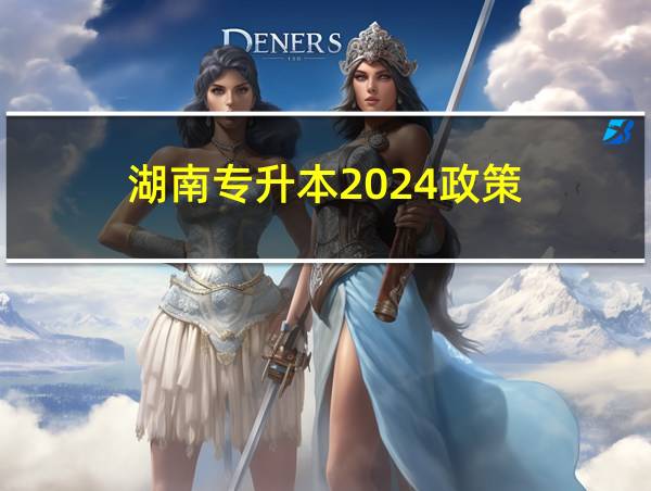 湖南专升本2024政策的相关图片