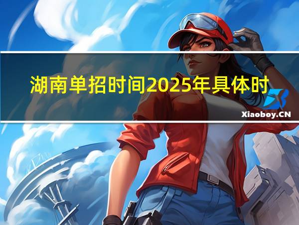 湖南单招时间2025年具体时间的相关图片