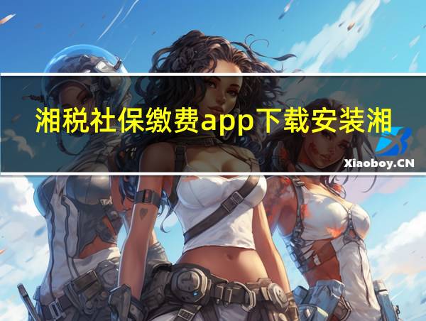 湘税社保缴费app下载安装湘医保的相关图片