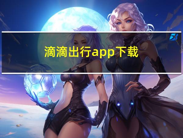 滴滴出行app下载的相关图片