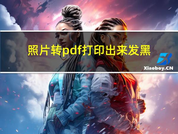 照片转pdf打印出来发黑的相关图片