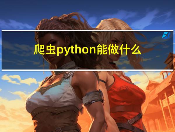 爬虫python能做什么的相关图片