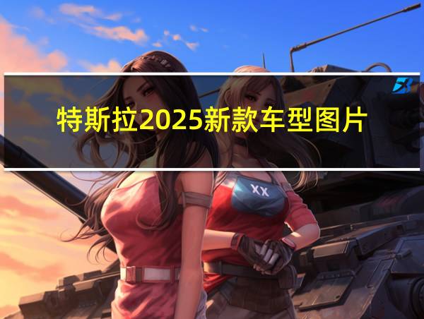 特斯拉2025新款车型图片的相关图片