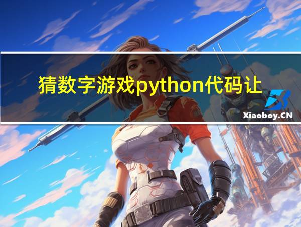 猜数字游戏python代码让计算机能随机产生一个预设数字的相关图片