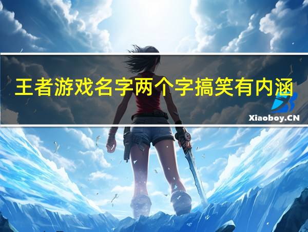 王者游戏名字两个字搞笑有内涵的相关图片