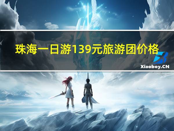 珠海一日游139元旅游团价格的相关图片