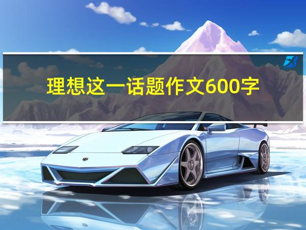 理想这一话题作文600字的相关图片