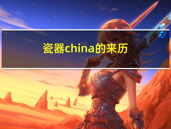 瓷器china的来历的相关图片