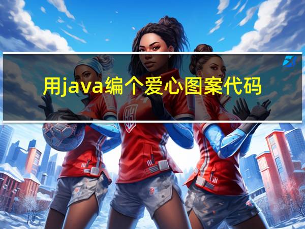 用java编个爱心图案代码的相关图片