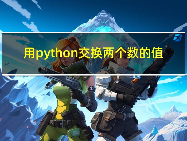 用python交换两个数的值的相关图片