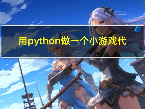 用python做一个小游戏代码100行的相关图片