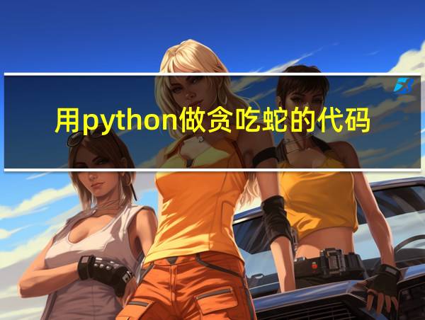 用python做贪吃蛇的代码量的相关图片