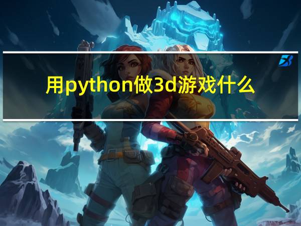 用python做3d游戏什么模块的相关图片