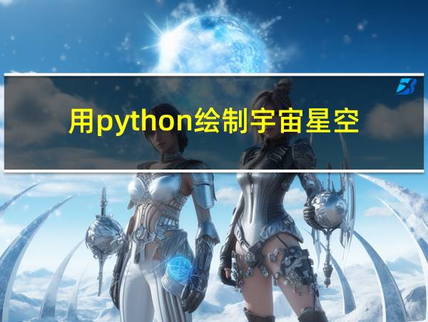 用python绘制宇宙星空的相关图片