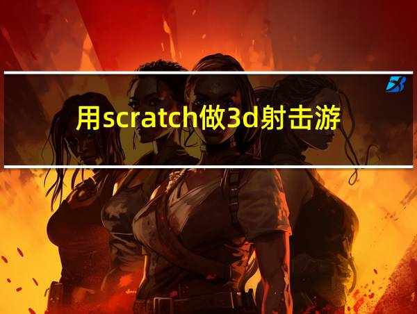 用scratch做3d射击游戏教程的相关图片