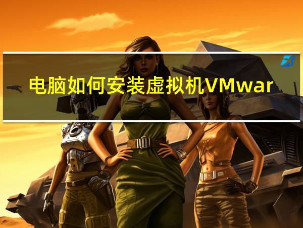 电脑如何安装虚拟机VMware的相关图片