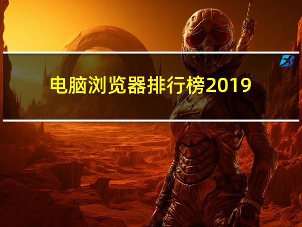 电脑浏览器排行榜2019的相关图片