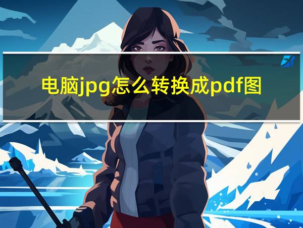 电脑jpg怎么转换成pdf图片的相关图片