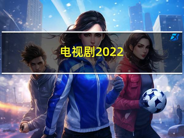 电视剧2022的相关图片