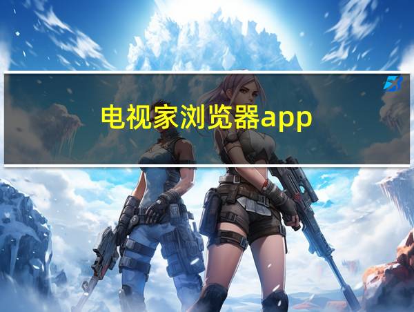 电视家浏览器app的相关图片