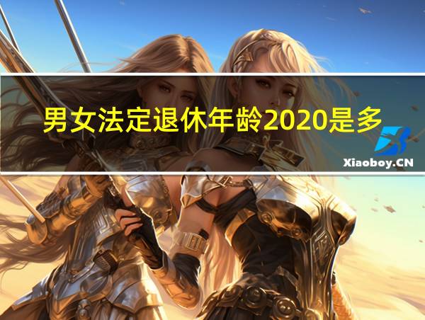 男女法定退休年龄2020是多少岁的相关图片