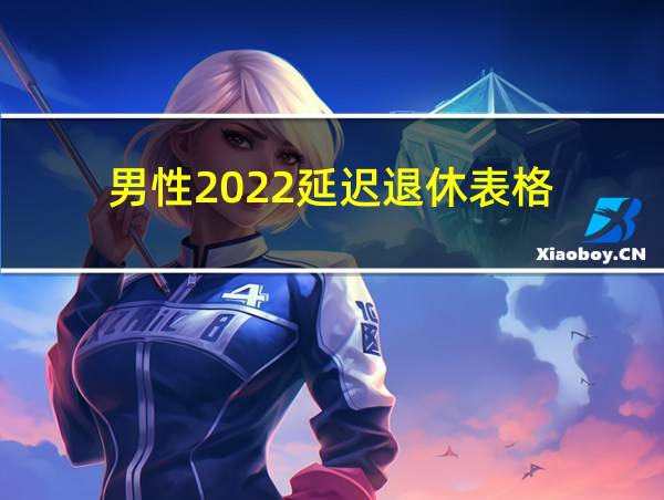 男性2022延迟退休表格的相关图片