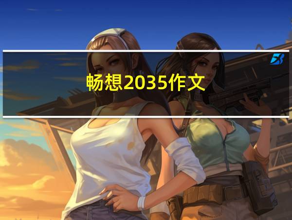 畅想2035作文的相关图片