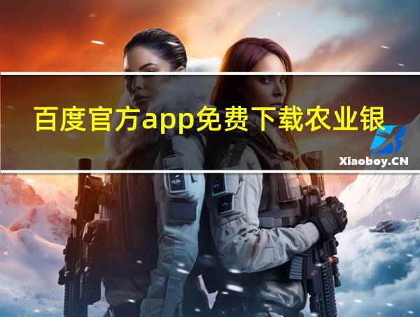 百度官方app免费下载农业银行安全吗的相关图片