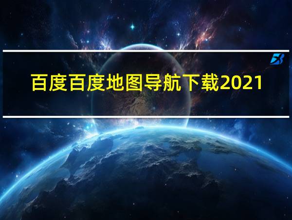 百度百度地图导航下载2021新版安装的相关图片