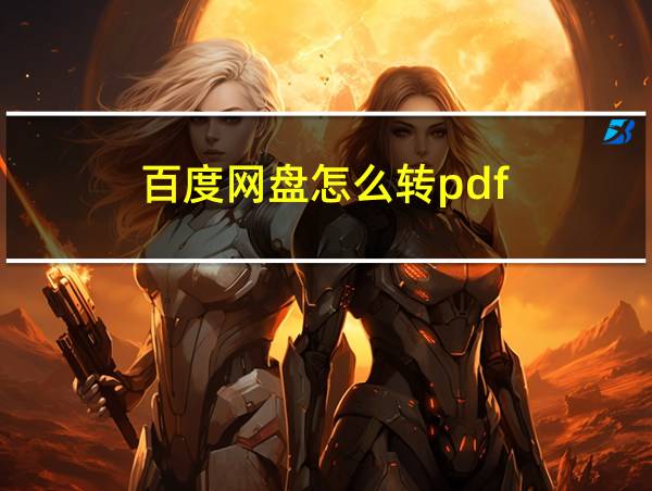 百度网盘怎么转pdf的相关图片