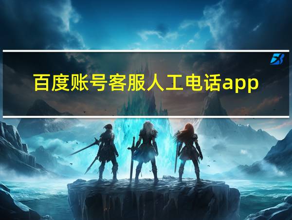 百度账号客服人工电话app的相关图片