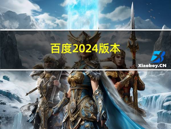 百度2024版本的相关图片