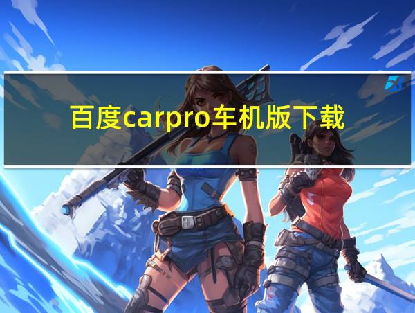 百度carpro车机版下载的相关图片