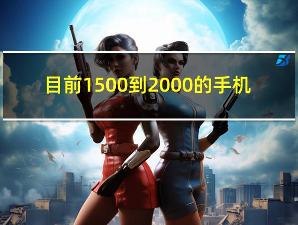 目前1500到2000的手机都有哪一些好的的相关图片