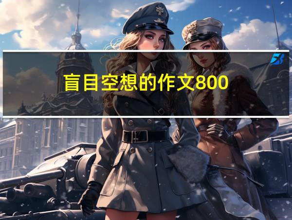 盲目空想的作文800的相关图片