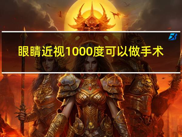 眼睛近视1000度可以做手术吗的相关图片