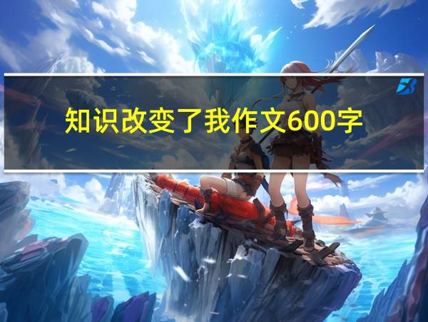 知识改变了我作文600字的相关图片