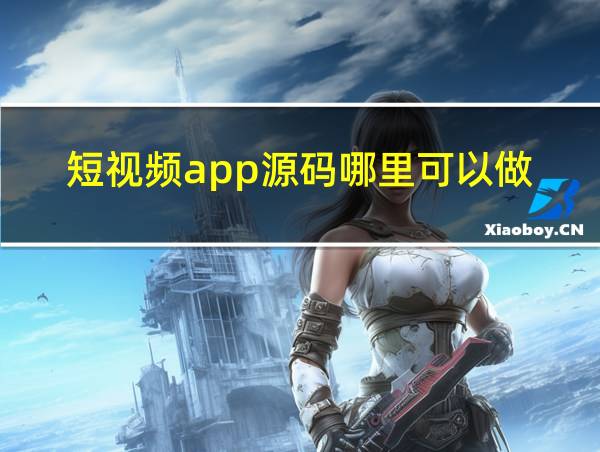 短视频app源码哪里可以做的相关图片