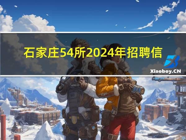 石家庄54所2024年招聘信息的相关图片