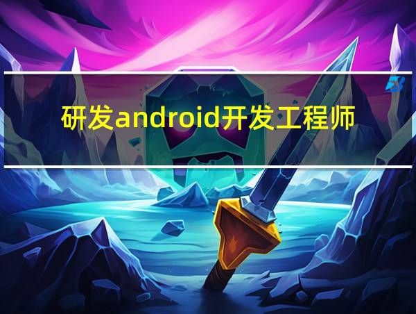 研发android开发工程师招聘的相关图片