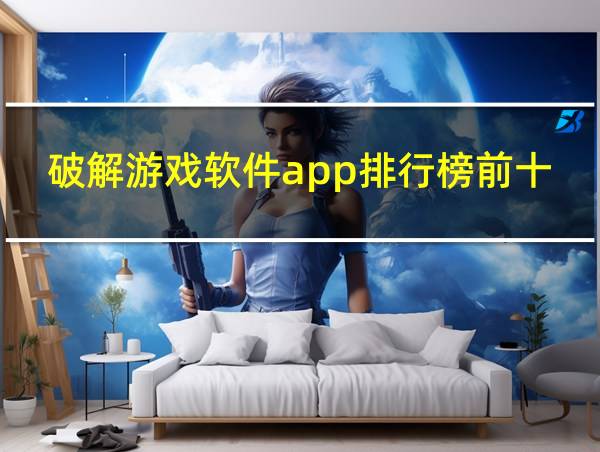 破解游戏软件app排行榜前十名的相关图片